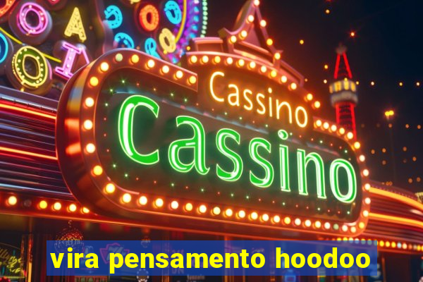 vira pensamento hoodoo